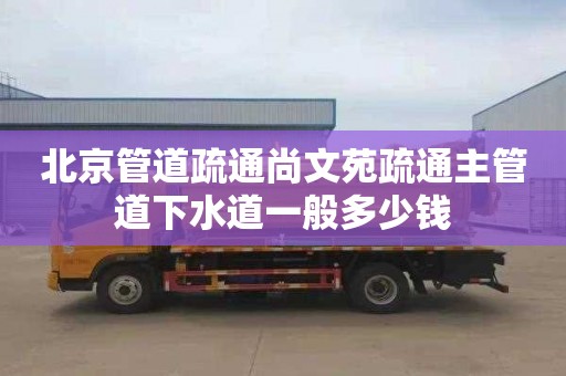 北京管道疏通尚文苑疏通主管道下水道一般多少钱