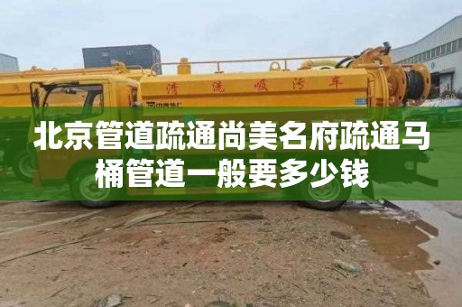 北京管道疏通尚美名府疏通马桶管道一般要多少钱
