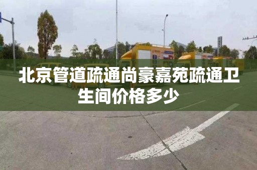 北京管道疏通尚豪嘉苑疏通卫生间价格多少