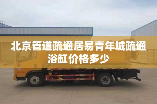 北京管道疏通居易青年城疏通浴缸价格多少