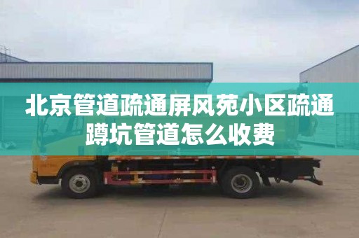 北京管道疏通屏风苑小区疏通蹲坑管道怎么收费