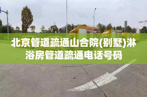 北京管道疏通山合院(别墅)淋浴房管道疏通电话号码