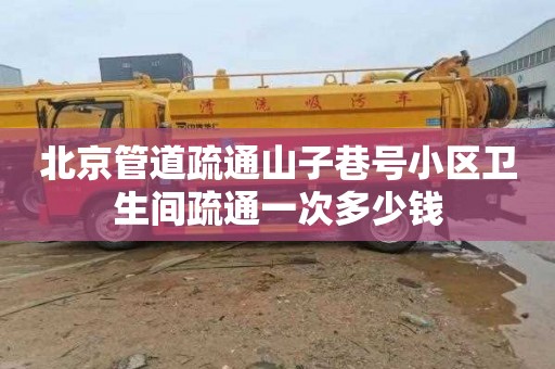 北京管道疏通山子巷号小区卫生间疏通一次多少钱