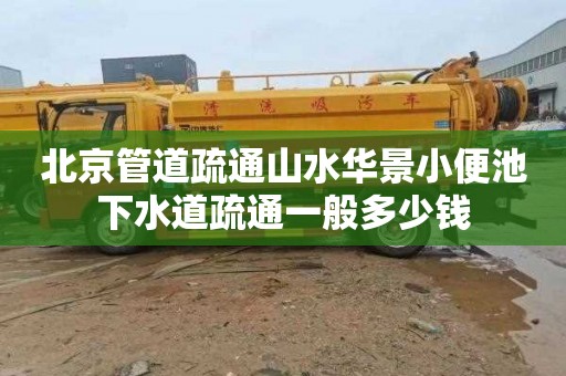 北京管道疏通山水华景小便池下水道疏通一般多少钱