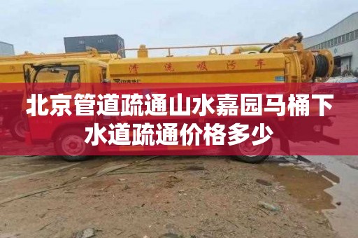 北京管道疏通山水嘉园马桶下水道疏通价格多少