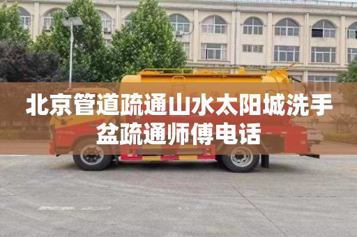北京管道疏通山水太阳城洗手盆疏通师傅电话