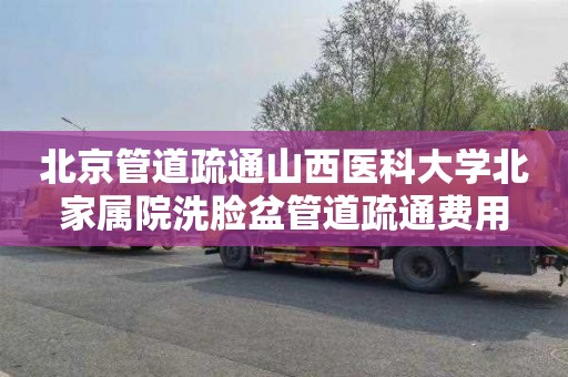 北京管道疏通山西医科大学北家属院洗脸盆管道疏通费用