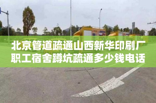 北京管道疏通山西新华印刷厂职工宿舍蹲坑疏通多少钱电话