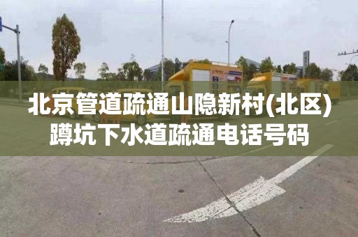 北京管道疏通山隐新村(北区)蹲坑下水道疏通电话号码