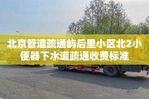 北京管道疏通屿后里小区北2小便器下水道疏通收费标准