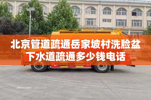 北京管道疏通岳家坡村洗脸盆下水道疏通多少钱电话