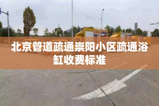 北京管道疏通崇阳小区疏通浴缸收费标准