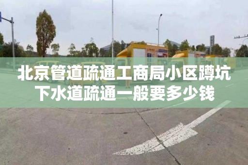 北京管道疏通工商局小区蹲坑下水道疏通一般要多少钱