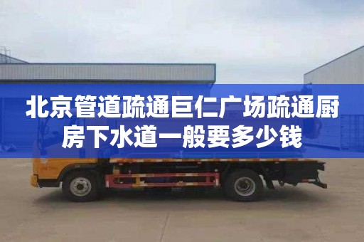北京管道疏通巨仁广场疏通厨房下水道一般要多少钱