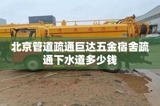 北京管道疏通巨达五金宿舍疏通下水道多少钱