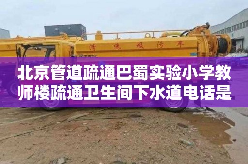 北京管道疏通巴蜀实验小学教师楼疏通卫生间下水道电话是多少