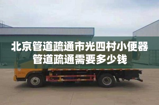 北京管道疏通市光四村小便器管道疏通需要多少钱