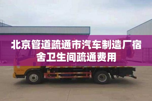 北京管道疏通市汽车制造厂宿舍卫生间疏通费用