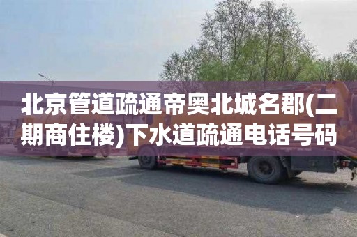 北京管道疏通帝奥北城名郡(二期商住楼)下水道疏通电话号码