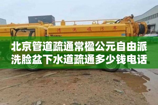 北京管道疏通常楹公元自由派洗脸盆下水道疏通多少钱电话