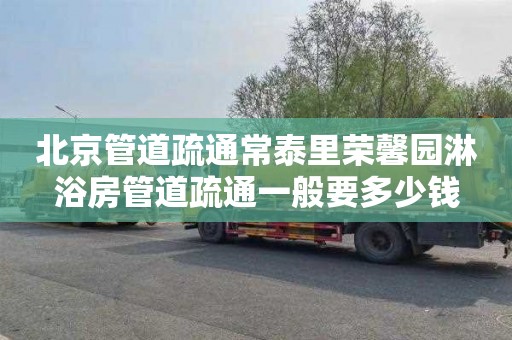 北京管道疏通常泰里荣馨园淋浴房管道疏通一般要多少钱
