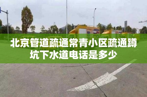 北京管道疏通常青小区疏通蹲坑下水道电话是多少