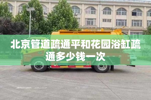 北京管道疏通平和花园浴缸疏通多少钱一次