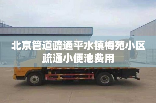 北京管道疏通平水镇梅苑小区疏通小便池费用