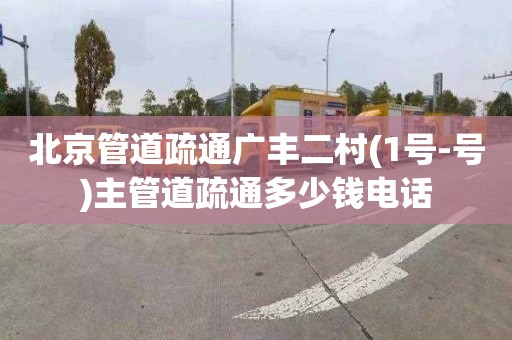 北京管道疏通广丰二村(1号-号)主管道疏通多少钱电话