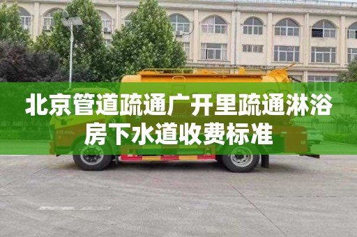 北京管道疏通广开里疏通淋浴房下水道收费标准