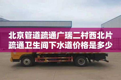 北京管道疏通广瑞二村西北片疏通卫生间下水道价格是多少