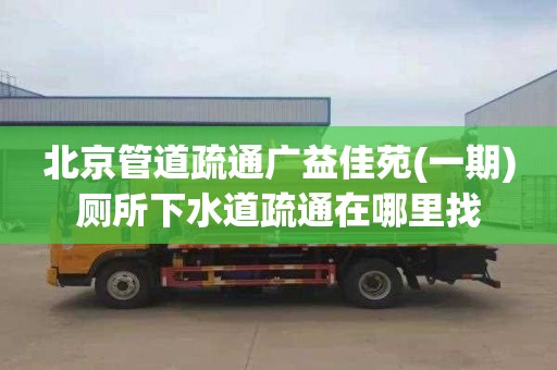 北京管道疏通广益佳苑(一期)厕所下水道疏通在哪里找
