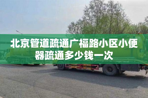 北京管道疏通广福路小区小便器疏通多少钱一次