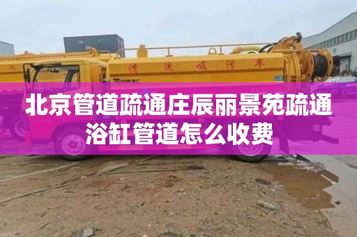 北京管道疏通庄辰丽景苑疏通浴缸管道怎么收费