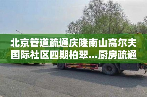 北京管道疏通庆隆南山高尔夫国际社区四期柏翠...厨房疏通联系电话