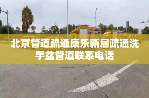 北京管道疏通康乐新居疏通洗手盆管道联系电话