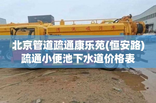 北京管道疏通康乐苑(恒安路)疏通小便池下水道价格表