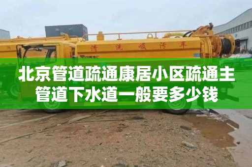 北京管道疏通康居小区疏通主管道下水道一般要多少钱