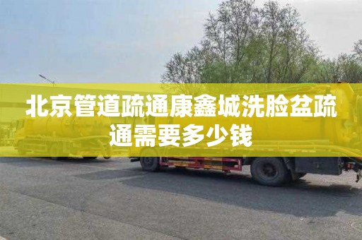 北京管道疏通康鑫城洗脸盆疏通需要多少钱