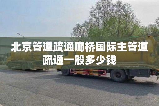 北京管道疏通廊桥国际主管道疏通一般多少钱