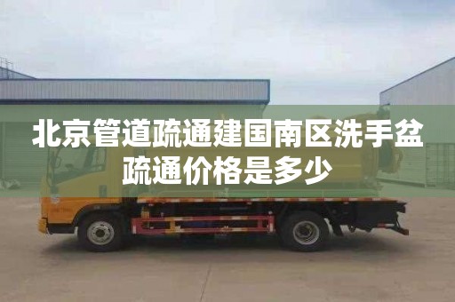 北京管道疏通建国南区洗手盆疏通价格是多少