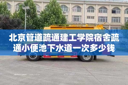 北京管道疏通建工学院宿舍疏通小便池下水道一次多少钱