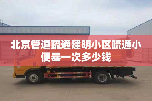 北京管道疏通建明小区疏通小便器一次多少钱