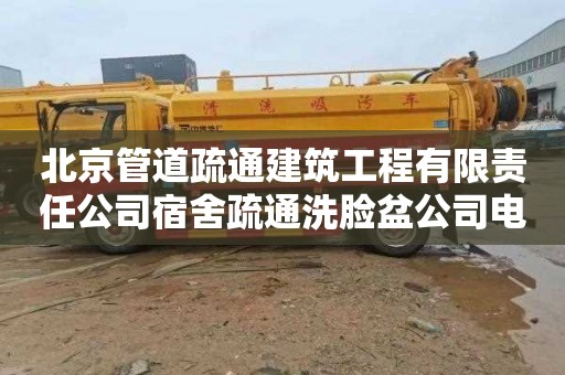 北京管道疏通建筑工程有限责任公司宿舍疏通洗脸盆公司电话