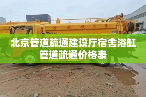 北京管道疏通建设厅宿舍浴缸管道疏通价格表
