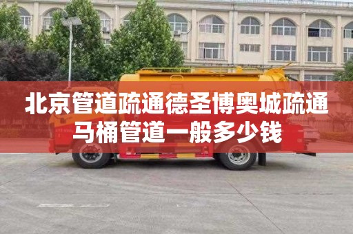 北京管道疏通德圣博奥城疏通马桶管道一般多少钱