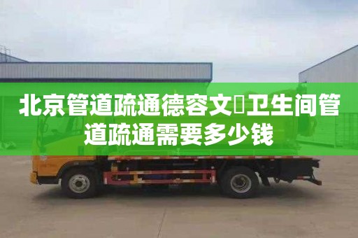 北京管道疏通德容文璟卫生间管道疏通需要多少钱
