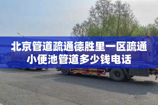 北京管道疏通德胜里一区疏通小便池管道多少钱电话