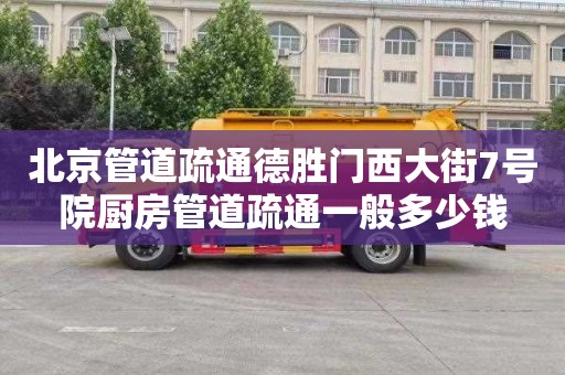北京管道疏通德胜门西大街7号院厨房管道疏通一般多少钱
