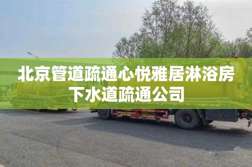 北京管道疏通心悦雅居淋浴房下水道疏通公司